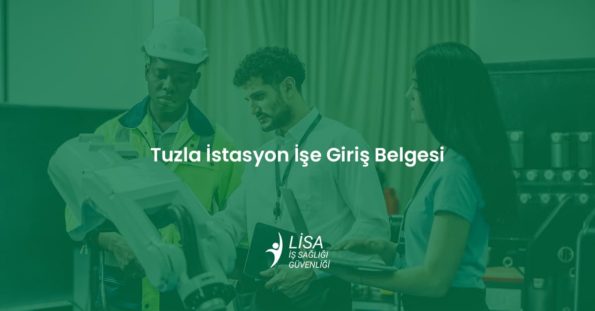 Lisa OSGB Tuzla İstasyon işe giriş belgesi ve iş sağlığı güvenliği kontrolü yapan uzmanlar